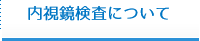 内視鏡検査について